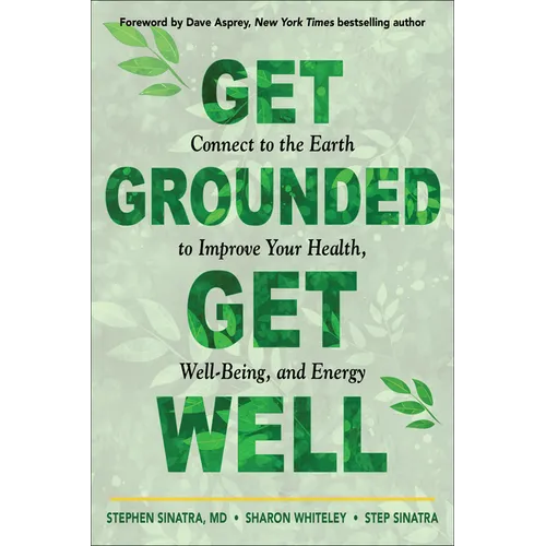 Get Grounded, Get Well: Connect to the Earth to Improve Your Health, Well-Being, and Energy