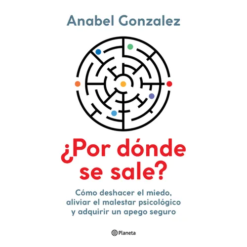 ¿Por Dónde Se Sale?: Cómo Deshacer El Miedo, Aliviar El Malestar Psicológico Y Adquirir Un Apego Seguro / Where Do I Get Out?