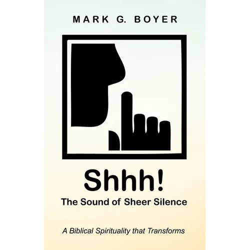 Shhh! the Sound of Sheer Silence: A Biblical Spirituality That Transforms