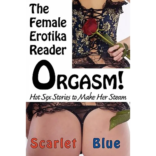 Orgasm! the Female Erotika Reader: Hot Sex Stories to Make Her Steam