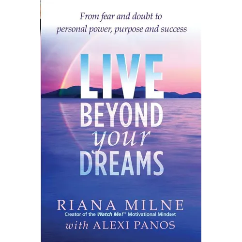 Live Beyond Your Dreams: From Fear and Doubt to Personal Power, Purpose and Success
