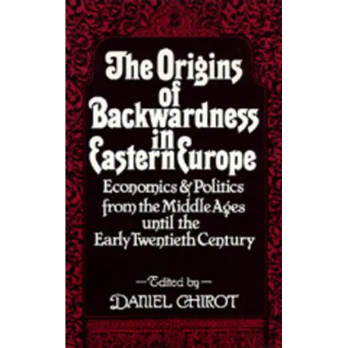 The Origins of Backwardness in Eastern Europe: Economics and Politics from the Middle Ages Until the Early Twentieth Century