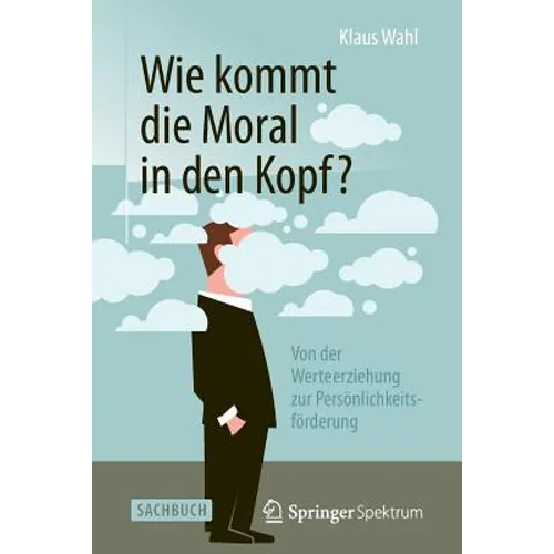 Wie Kommt Die Moral in Den Kopf?: Von Der Werteerziehung Zur Persönlichkeitsförderung