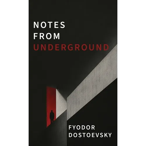 Notes from Underground: A Dark Psychological Novel of Alienation, Resentment, and Self-Destruction