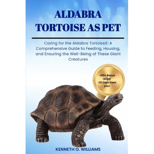 Aldabra Tortoise as Pet: Caring for the Aldabra TortoiseS: A Comprehensive Guide to Feeding, Housing, and Ensuring the Well-Being of These Gian