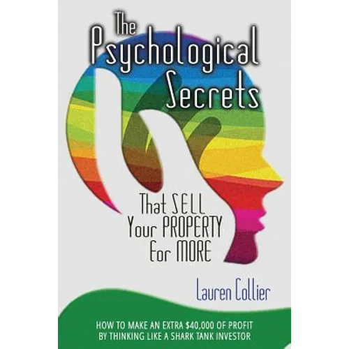 The Psychological Secrets That Sell Your Property for More: How to Make an Extra $40,000 of Profit by Thinking Like a Shark Tank Investor - Paperback