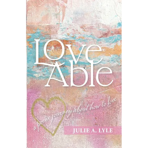 Love Able: A Poetic Journey About How to Love