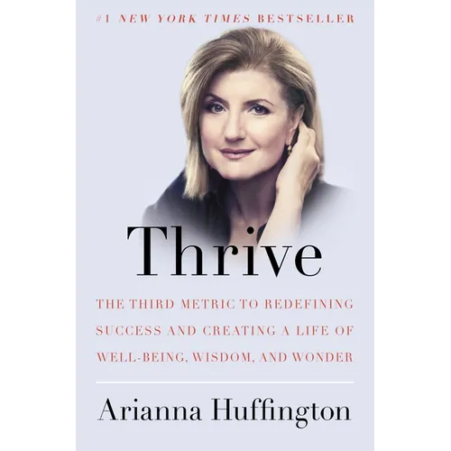 Thrive: The Third Metric to Redefining Success and Creating a Life of Well-Being, Wisdom, and Wonder