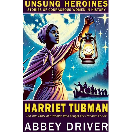 Harriet Tubman: The True Story of a Woman Who Fought For Freedom For All