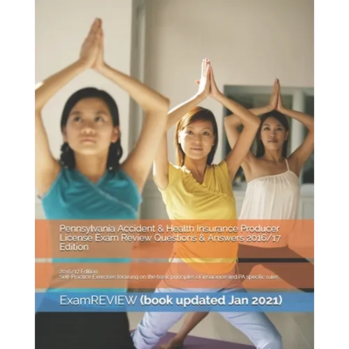 Pennsylvania Accident & Health Insurance Producer License Exam Review Questions & Answers 2016/17 Edition: Self-Practice Exercises focusing on the bas