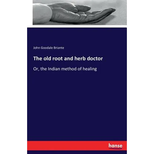 The old root and herb doctor: Or, the Indian method of healing