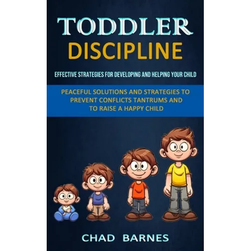 Toddler Discipline: Peaceful Solutions and Strategies to Prevent Conflicts Tantrums and to Raise a Happy Child (Effective Strategies for D