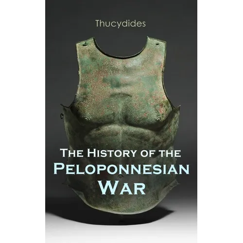 The History of the Peloponnesian War: Historical Account of the War Between Sparta and Athens