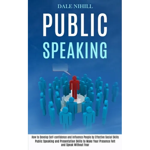 Public Speaking: How to Develop Self-confidence and Influence People by Effective Social Skills (Public Speaking and Presentation Skill
