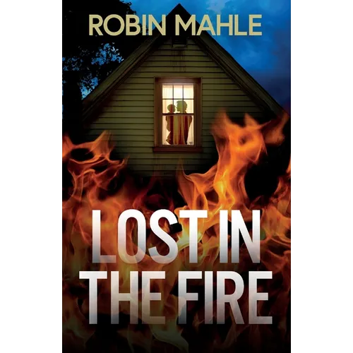 Lost in the Fire: A totally addictive psychological thriller with a shocking final twist