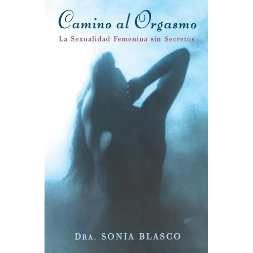 Camino Al Orgasmo (Becoming Orgasmic): La Sexualidad Femenina Sin Secretos (a Sexual and Personal Growth Program for Women) - Paperback