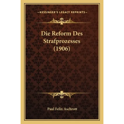 Die Reform Des Strafprozesses (1906)
