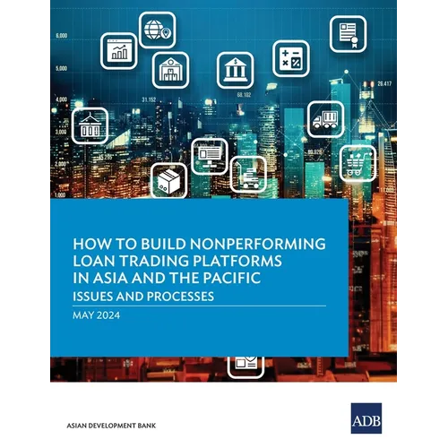 How to Build Nonperforming Loan Trading Platforms in Asia and the Pacific: Issues and Processes