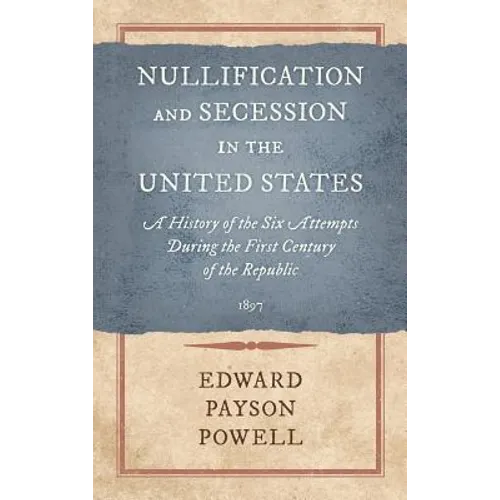Nullification and Secession in the United States: A History of the Six Attempts During the First Century of the Republic (1897)