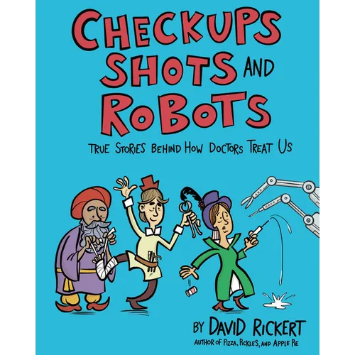Checkups, Shots, and Robots: True Stories Behind How Doctors Treat Us