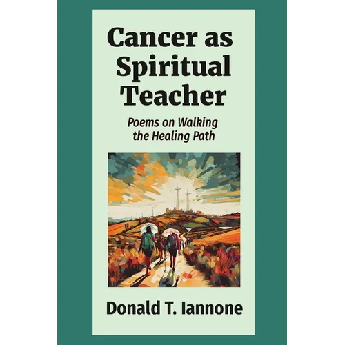 Cancer as Spiritual Teacher: Poems on Walking the Healing Path