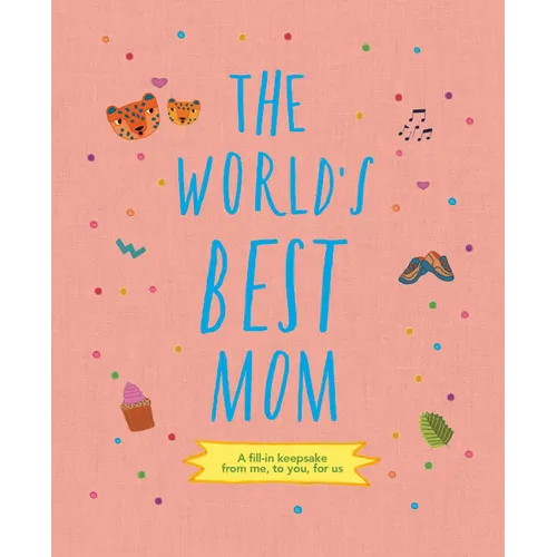 The World's Best Mom: A Fill-In Scrapbook from Me, to You, for Us