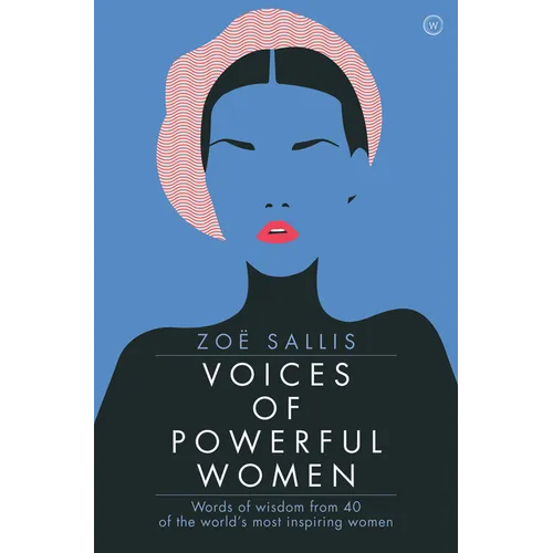 Voices of Powerful Women: Words of Wisdom from 40 of the World's Most Inspiring Women