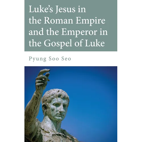 Luke's Jesus in the Roman Empire and the Emperor in the Gospel of Luke