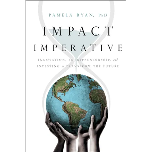 Impact Imperative: Innovation, Entrepreneurship, and Investing to Transform the Future