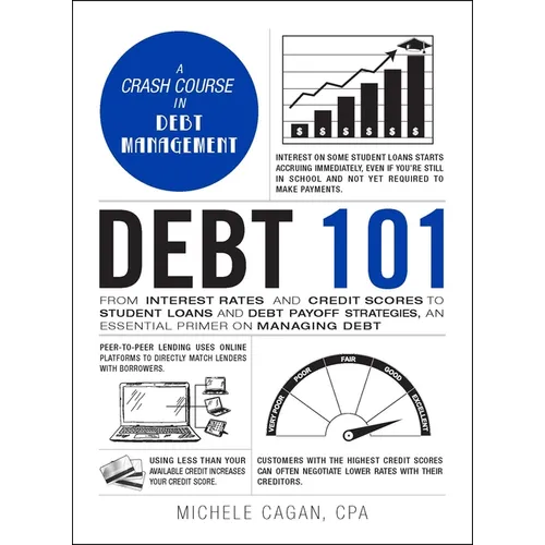 Debt 101: From Interest Rates and Credit Scores to Student Loans and Debt Payoff Strategies, an Essential Primer on Managing Debt
