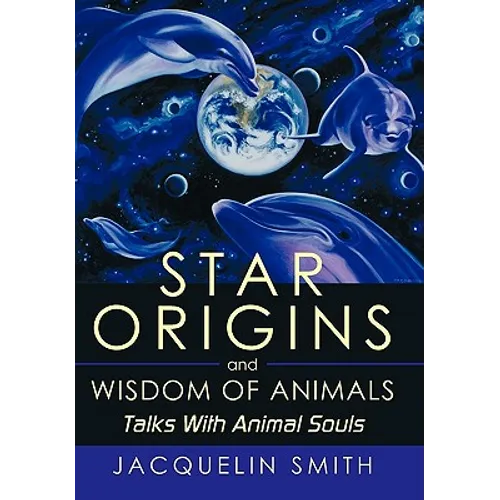 Star Origins and Wisdom of Animals: Talks With Animal Souls