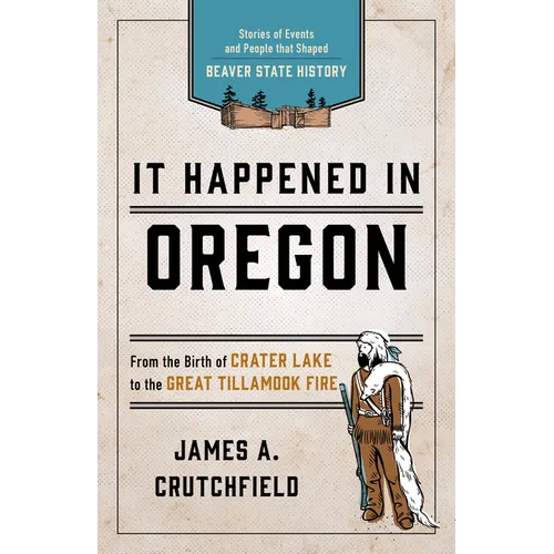 It Happened In Oregon: Stories of Events and People that Shaped Beaver State History