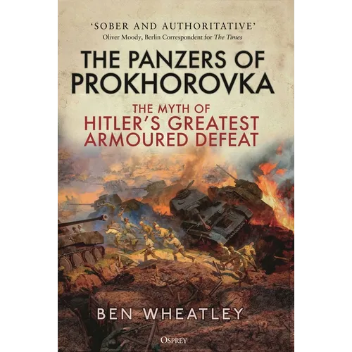 The Panzers of Prokhorovka: The Myth of Hitler's Greatest Armoured Defeat