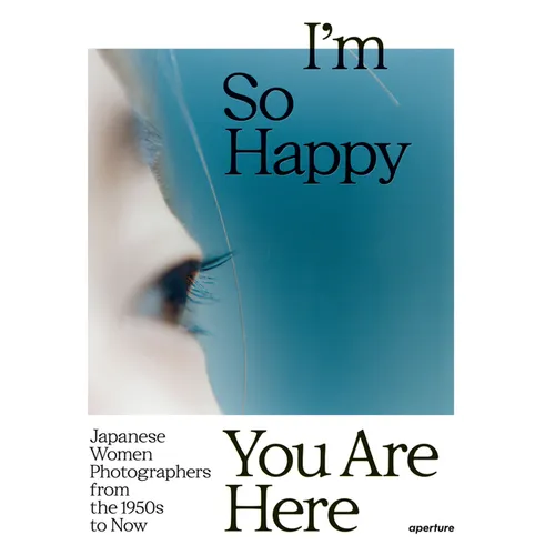 I'm So Happy You Are Here: Japanese Women Photographers from the 1950s to Now