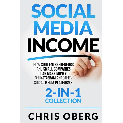 Social Media Income: How Solo Entrepreneurs and Small Companies can Make Money on Instagram and Other Social Media Platforms (2-in-1 collection)