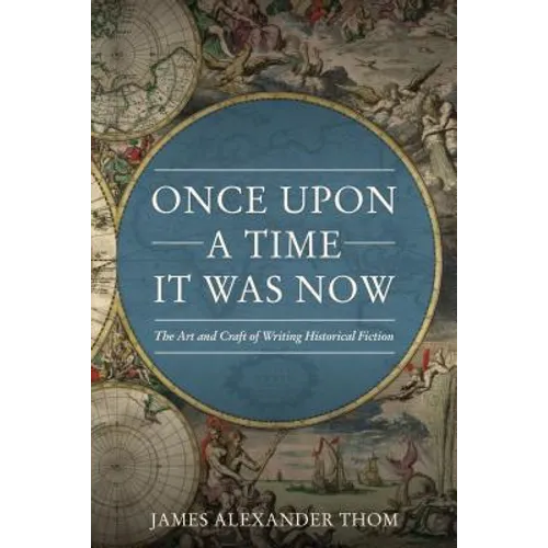 Once Upon a Time It Was Now: The Art & Craft of Writing Historical Fiction