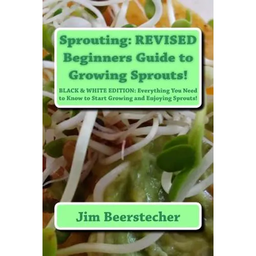 Sprouting: REVISED Beginners Guide to Growing Sprouts!: Everything You Need to Know to Start Growing and Enjoying Sprouts!