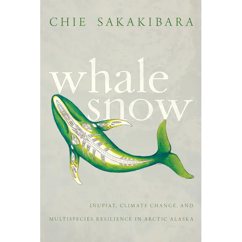 Whale Snow: Iñupiat, Climate Change, and Multispecies Resilience in Arctic Alaska
