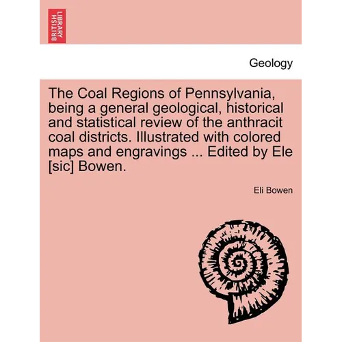 The Coal Regions of Pennsylvania, Being a General Geological, Historical and Statistical Review of the Anthracit Coal Districts. Illustrated with Colo