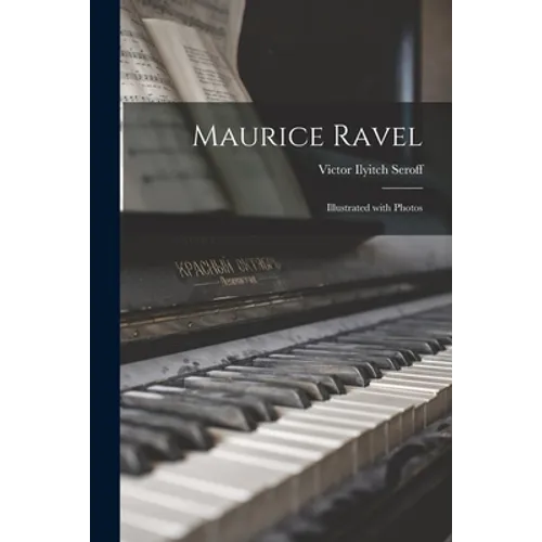 Maurice Ravel; Illustrated With Photos