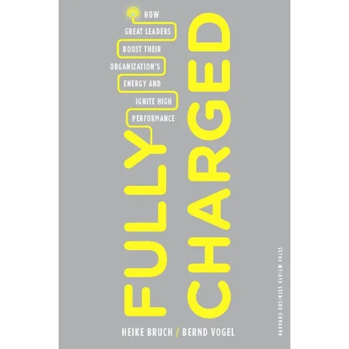 Fully Charged: How Great Leaders Boost Their Organization's Energy and Ignite High Performance