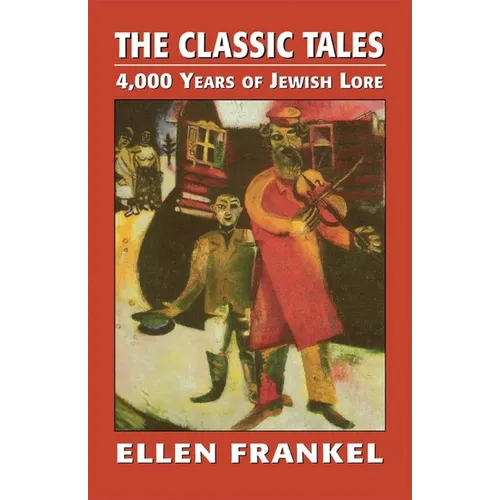 The Classic Tales: 4,000 Years of Jewish Lore