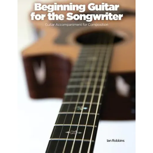 Beginning Guitar for the Songwriter: Guitar Accompaniment for Composition