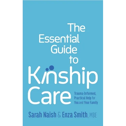 The Essential Guide to Kinship Care: Trauma-Informed, Practical Help for You and Your Family