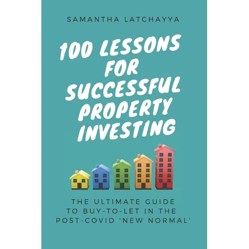 100 Lessons for Successful Property Investing: The Ultimate Guide to Buy-to-Let in the post-COVID 'New Normal'