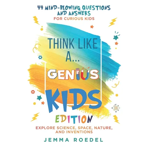Think Like a Genius: Kids Edition: 44 Mind-Blowing Questions & Answers for Curious Kids - Explore Science, Space, Nature, and Inventions