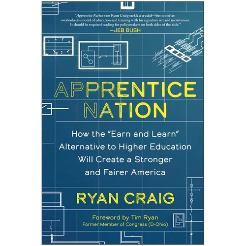 Apprentice Nation: How the Earn and Learn Alternative to Higher Education Will Create a Stronger and Fairer America