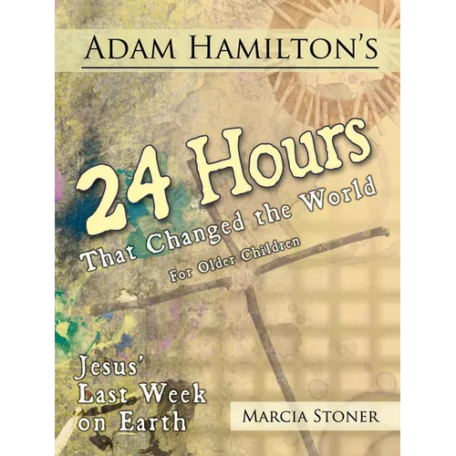 24 Hours That Changed the World for Older Children: Jesus' Last Week on Earth