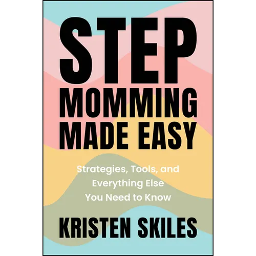 Stepmomming Made Easy: Strategies, Tools, and Everything Else You Need to Know
