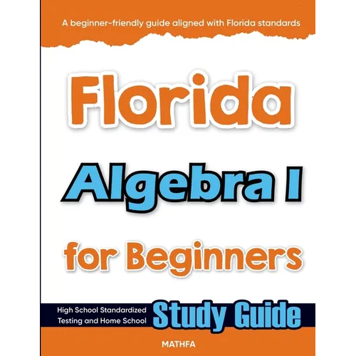 Florida Algebra I for Beginners: High School Standardized Testing and Home School Study Guide